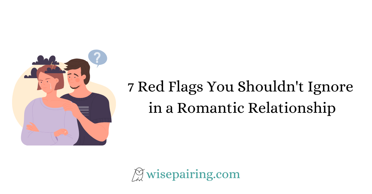 7 Red Flags You Shouldn't Ignore in a Romantic Relationship