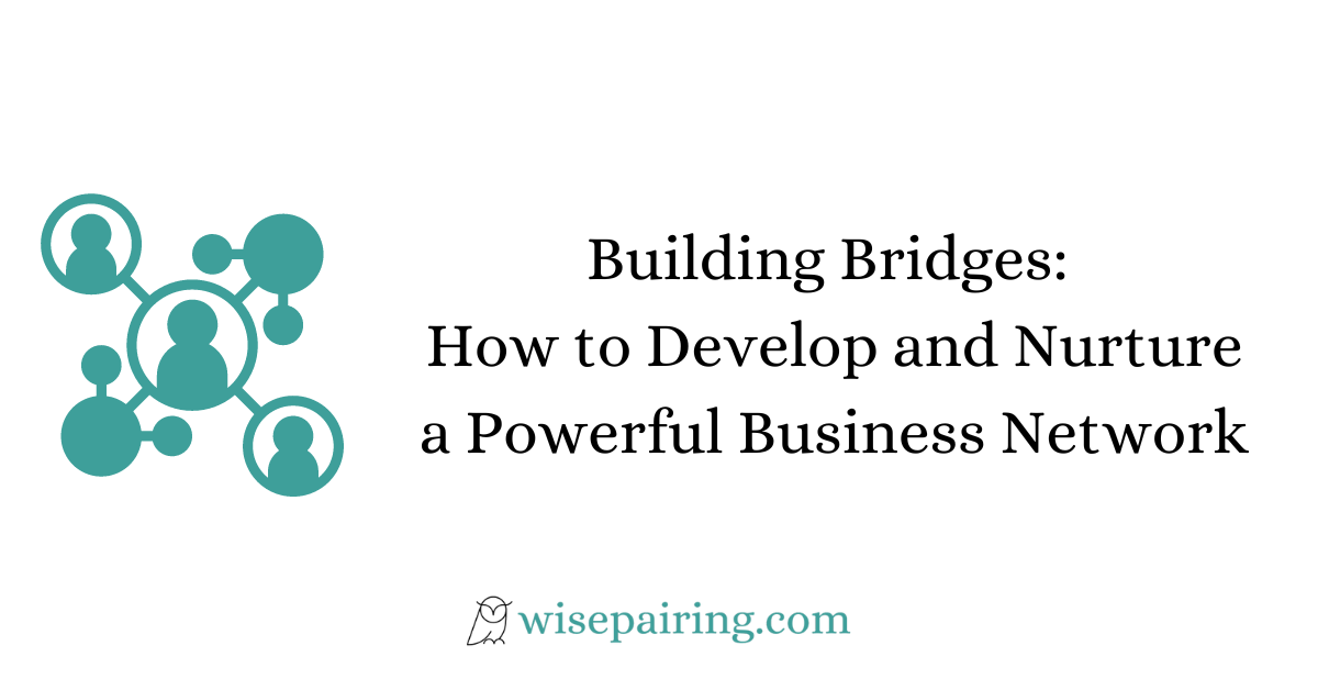 Building Bridges How to Develop and Nurture a Powerful Business Network