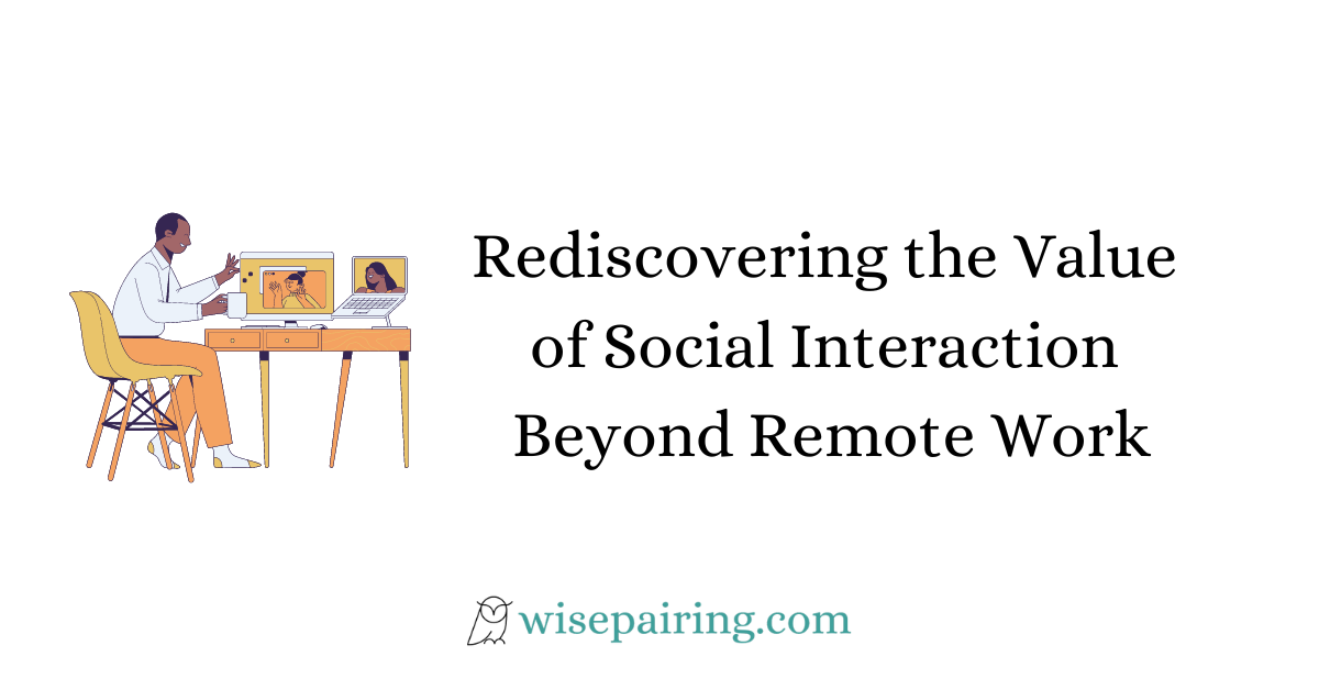 Rediscovering the Value of Social Interaction Beyond Remote Work