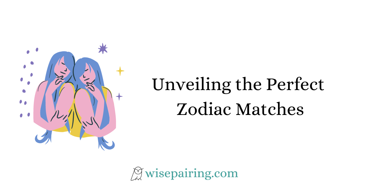 Unveiling the Perfect Zodiac Matches